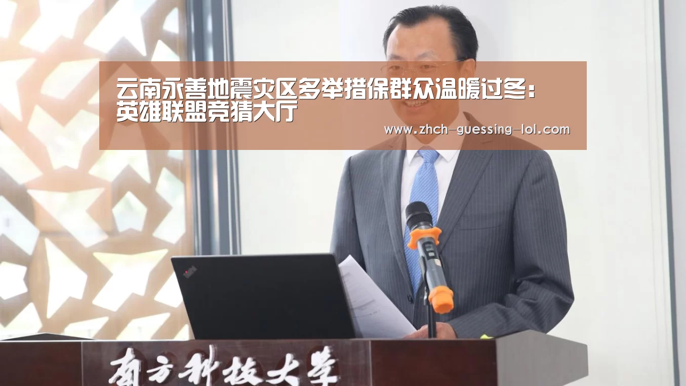 云南永善地震灾区多举措保群众温暖过冬:英雄联盟竞猜大厅 (图3) LOL全球总决赛下注官方网站