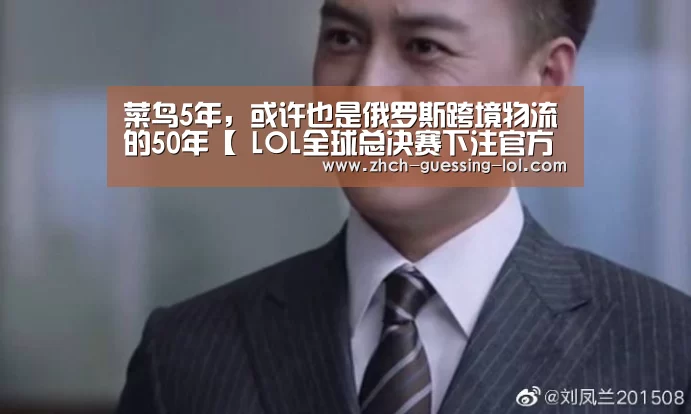菜鸟5年,或许也是俄罗斯跨境物流的50年【 LOL全球总决赛下注官方网站】(图1) LOL全球总决赛下注官方网站